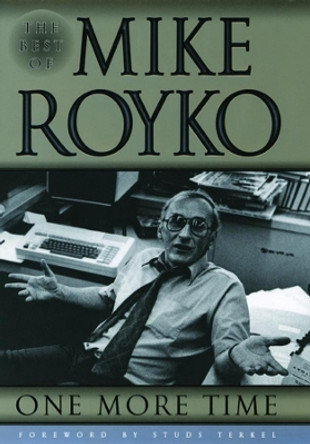 One More Time: The Best of Mike Royko by Mike Royko 9780226730721 [USED COPY]