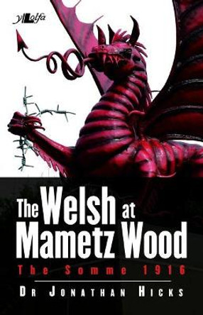 Welsh at Mametz Wood, The Somme 1916, The by Jonathan Hicks