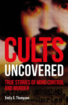 Cults Uncovered: True Stories of Mind Control and Murder by Emily G. Thompson 9780241401248 [USED COPY]