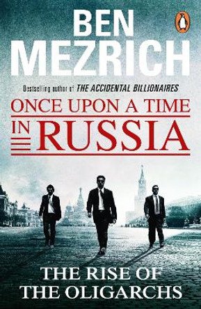 Once Upon a Time in Russia: The Rise of the Oligarchs and the Greatest Wealth in History by Ben Mezrich