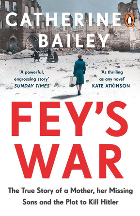 Fey's War: The True Story of a Mother, her Missing Sons and the Plot to Kill Hitler by Catherine Bailey 9780241989449 [USED COPY]