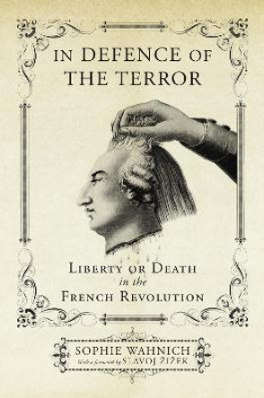 In Defence of the Terror: Liberty or Death in the French Revolution by Sophie Wahnich