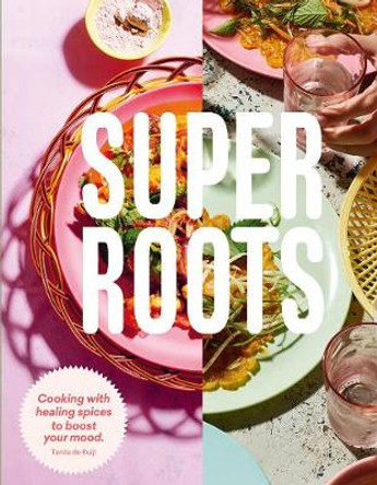 Super Roots: Cooking with Healing Spices to Boost Your Mood by Tanita de Ruijt