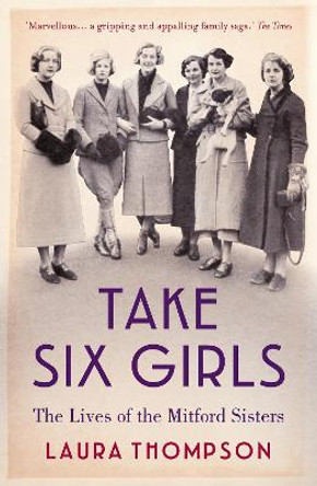 Take Six Girls: The Lives of the Mitford Sisters by Laura Thompson