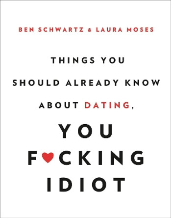 Things You Should Already Know About Dating, You F*cking Idiot by Ben Schwartz 9780316465328 [USED COPY]