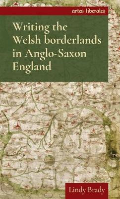 Writing the Welsh Borderlands in Anglo-Saxon England by Lindy Brady