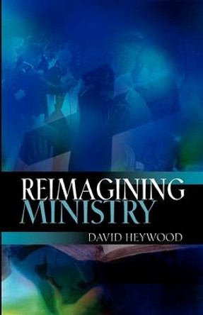 Reimagining Ministry by David Heywood 9780334043676 [USED COPY]