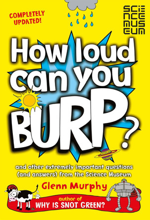 How Loud Can You Burp?: and other extremely important questions (and answers) from the Science Museum by Glenn Murphy