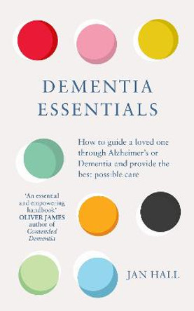 Dementia Essentials: How to Guide a Loved One Through Alzheimer's or Dementia and Provide the Best Care by Jan Hall