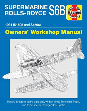 Supermarine Rolls-Royce S6B Owners' Workshop Manual: 1931 (S1595 and S1596) by Ralph Pegram