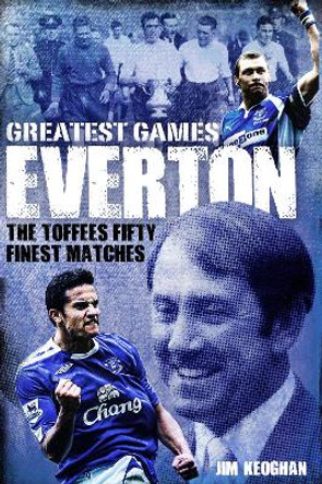 Everton Greatest Games: The Toffees' Fifty Finest Matches by Jim Keoghan