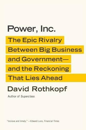 Power, Inc.: The Epic Rivalry Between Big Business and Government--And the Reckoning That Lies Ahead by David Rothkopf 9780374533670 [USED COPY]