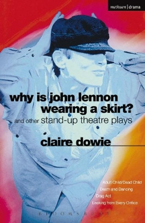 Why is John Lennon Wearing a Skirt?: Adult Child/Dead Child and Other Stand-up Theatre Plays by Claire Dowie 9780413710901 [USED COPY]