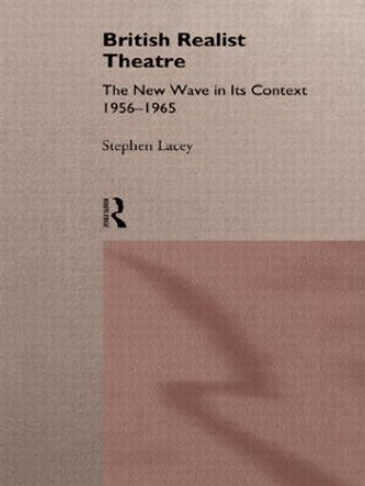 British Realist Theatre: The New Wave in its Context 1956 - 1965 by Stephen Lacey 9780415123112 [USED COPY]