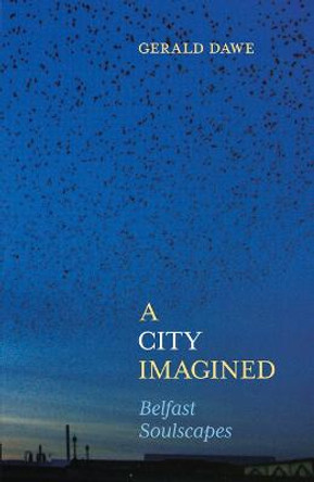 A City Imagined: Belfast Soulscapes by Gerald Dawe