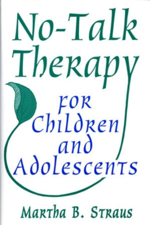 No-Talk Therapy for Children and Adolescents by Martha B. Straus 9780393702866 [USED COPY]