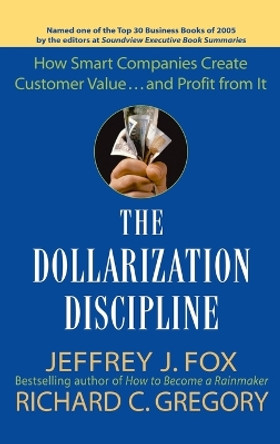 The Dollarization Discipline: How Smart Companies Create Customer Value...and Profit from It by Jeffrey J. Fox 9780471659501 [USED COPY]