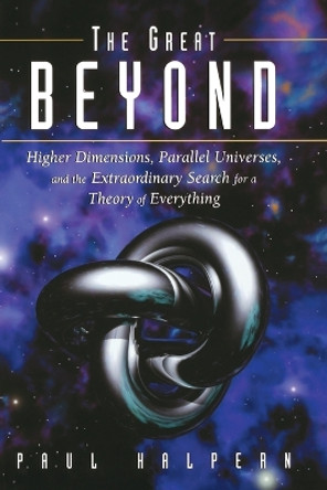 The Great Beyond: Higher Dimensions, Parallel Universes, and the Extraordinary Search for a Theory of Everything by Paul Halpern 9780471741497 [USED COPY]