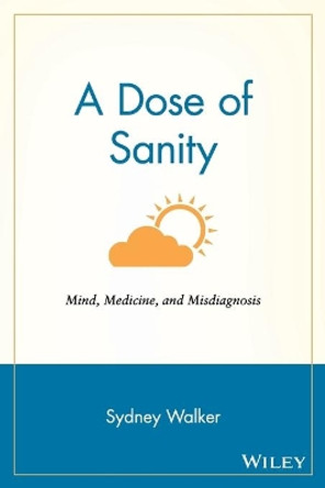 A Dose of Sanity: Mind, Medicine, and Misdiagnosis by Sydney Walker 9780471192626 [USED COPY]