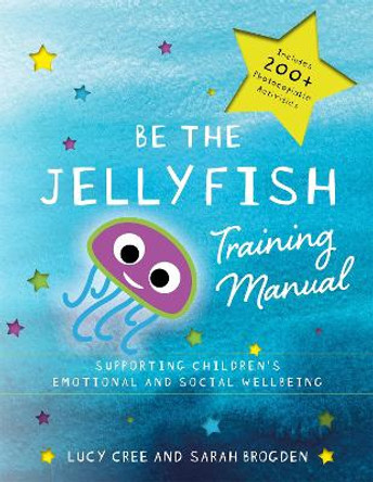 Be the Jellyfish Training Manual: Supporting Children's Social and Emotional Wellbeing by Lucy Cree