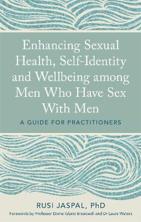 Enhancing Sexual Health, Self-Identity and Wellbeing among Men Who Have Sex With Men: A Guide for Practitioners by Rusi Jaspal