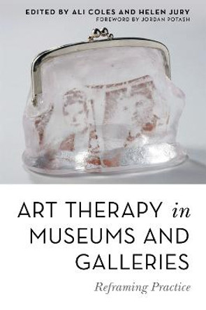 Art Therapy in Museums and Galleries: Reframing Practice by Ali Coles