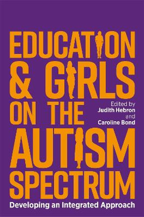 Education and Girls on the Autism Spectrum: Developing an Integrated Approach by Judith Hebron