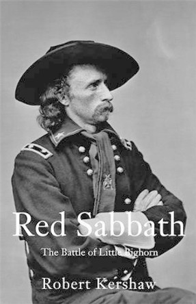 Red Sabbath: The Battle of Little Bighorn by Robert J Kershaw 9780711033252 [USED COPY]