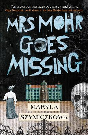 Mrs Mohr Goes Missing: 'An ingenious marriage of comedy and crime.' Olga Tokarczuk, 2018 winner of the Man Booker International prize by Maryla Szymiczkowa