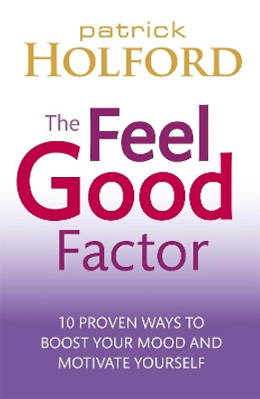 The Feel Good Factor: 10 proven ways to boost your mood and motivate yourself by Patrick Holford 9780749953164 [USED COPY]