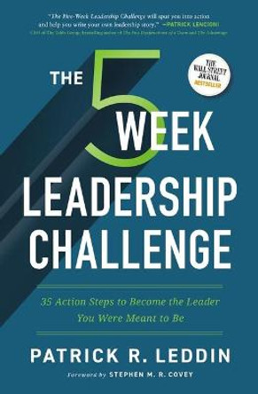 The Five-Week Leadership Challenge: 35 Action Steps to Become the Leader You Were Meant to Be by Patrick R. Leddin