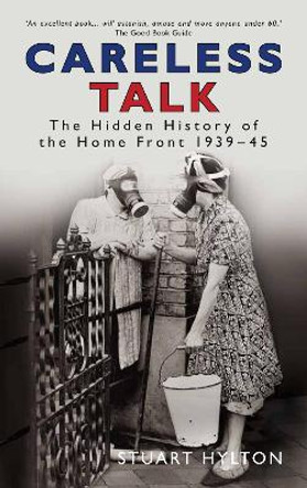 Careless Talk: The Hidden History of the Home Front 1939-45 by Stuart Hylton 9780750932240 [USED COPY]