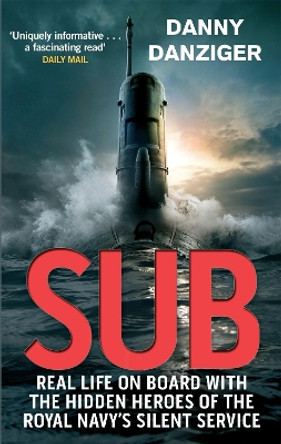 Sub: Real Life on Board with the Hidden Heroes of the Royal Navy's Silent Service by Danny Danziger 9780751545937 [USED COPY]