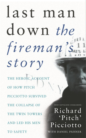 Last Man Down: The Fireman's Story: The Heroic Account of How Pitch Picciotto Survived the Collapse of the Twin Towers by Richard Picciotto 9780752849416 [USED COPY]