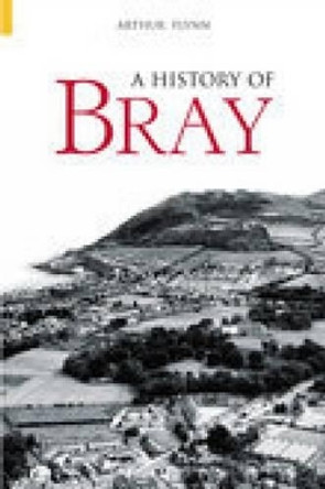 A History of Bray by Arthur Flynn 9780752432694 [USED COPY]