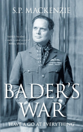 Bader's War: 'Have a Go at Everything' by S. P. Mackenzie 9780752455341 [USED COPY]