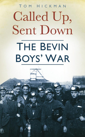 Called Up, Sent Down: The Bevin Boys' War by Tom Hickman 9780752457499 [USED COPY]