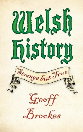 Welsh History: Strange but True by Geoff Brookes 9780752499734 [USED COPY]