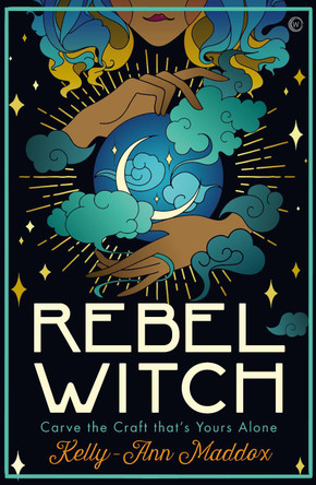 Rebel Witch: Carve the Craft that's Yours Alone by Kelly-Ann Maddox