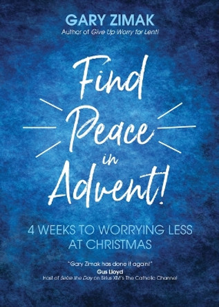 Find Peace in Advent!: 4 Weeks to Worrying Less at Christmas by Gary Zimak 9781646802913