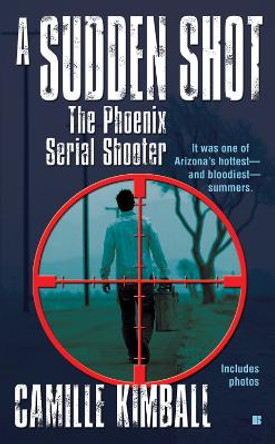 A Sudden Shot: The Phoenix Serial Shooter by Camille Kimball 9780425230190