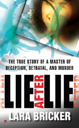 Lie After Lie: The True Story of A Master of Deception, Betrayal, and Murder by Lara Bricker 9780425237786