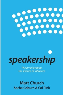 Speakership: The art of oration, the science of influence by Matt Church 9780977572489