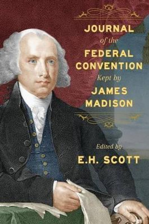 Journal of the Federal Convention Kept by James Madison by James Madison 9781616192952