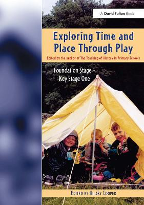 Exploring Time and Place Through Play: Foundation Stage - Key Stage 1 Hilary Cooper 9781843120902