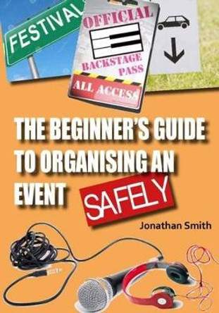 The Beginner's Guide to Organising an Event Safely by Jonathan Smith 9781910469040 [USED COPY]