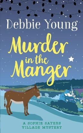 Murder in the Manger: A Sophie Sayers Village Mystery by Debbie Young 9781911223221 [USED COPY]