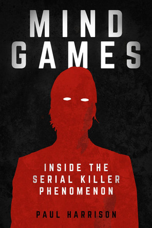 Mind Games: Inside the Serial Killer Phenomenon by Paul Harrison 9781912666010 [USED COPY]