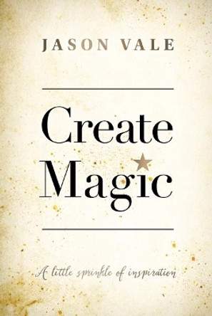 Create Magic: A little sprinkle of inspiration by Jason Vale 9781999310202 [USED COPY]