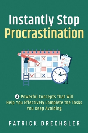 Instantly Stop Procrastination: 4 Powerful Concepts That Will Help You Effectively Complete the Tasks You Keep Avoiding by Patrick Drechsler 9781958166031 [USED COPY]